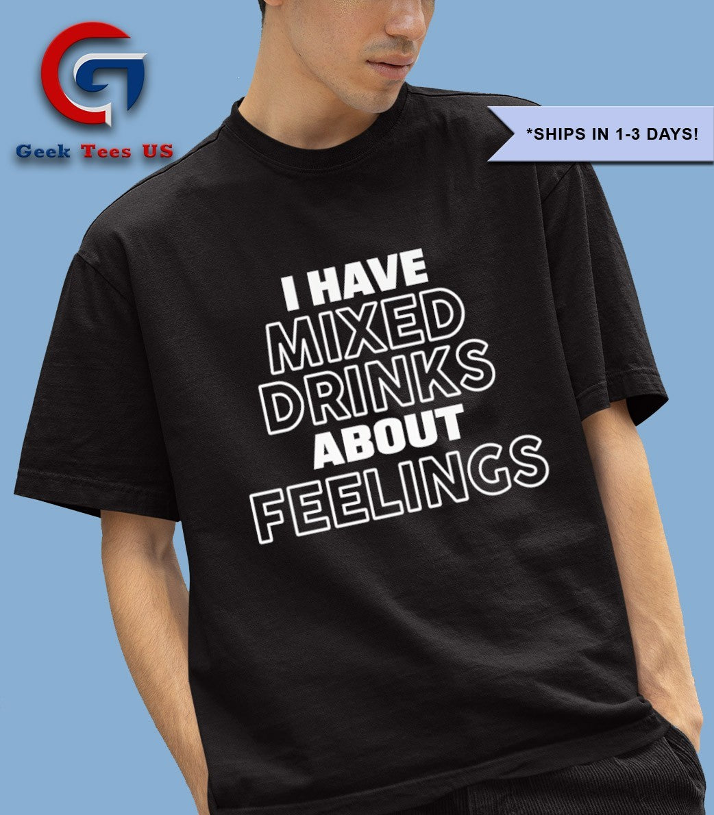 I have mixed drinks about feelings shirt