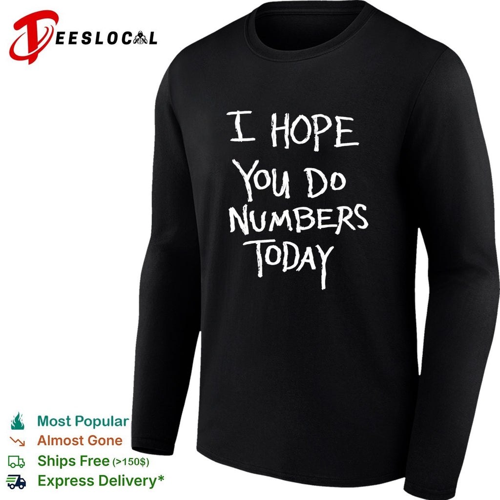 I hope you do numbers today shirt