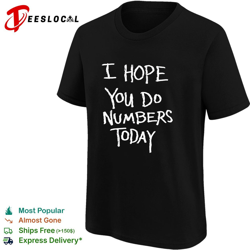 I hope you do numbers today shirt