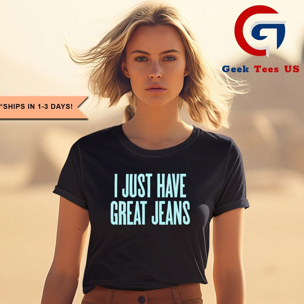I just have great jeans shirt