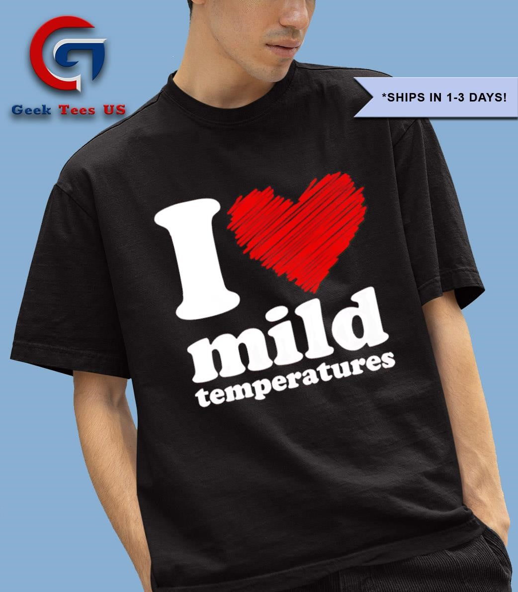I love mild temperatures shirt