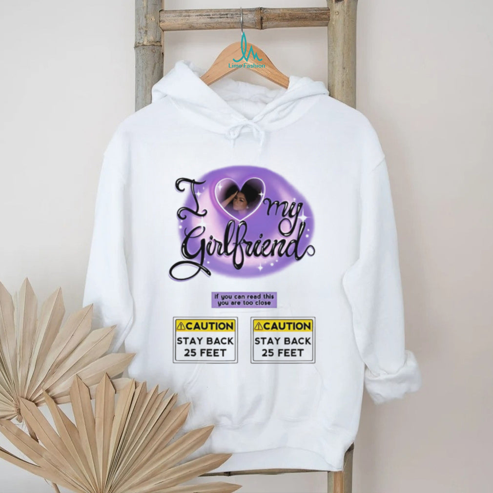 I love my girlfriend If you can read this you are too close graphic shirt