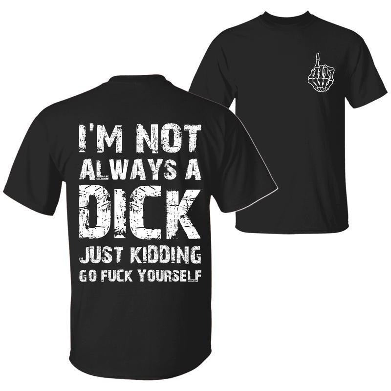 I'm Not Always A D Just Kidding Go F Yourself Funny Quote T-Shirt, Sarcastic Humor 2 Sided Unisex Cotton T-shirt for Men...