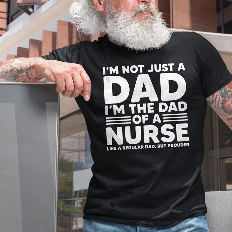 I'm Not Just A Dad I'm The Dad Of A Nurse Shirt - Proud Nurse Dad Appreciation Tee