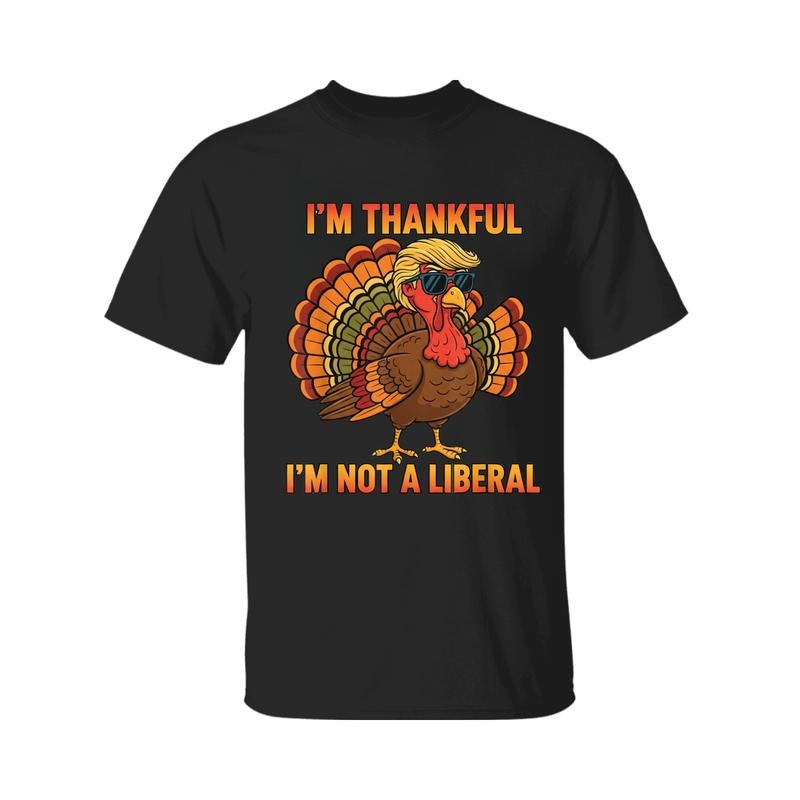 I'm Thankful I'm Not A Liberal Trump Thanksgiving Turkey T-Shirt, Thankful Shirt, For Men, For Women Hoodie, Sweatshirt
