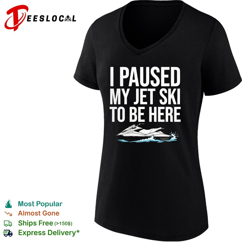 I paused my jet ski to be here water shirt