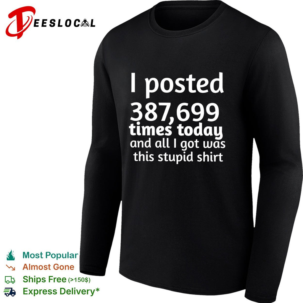 I posted 387699 times today and all i got was this stupid shirt