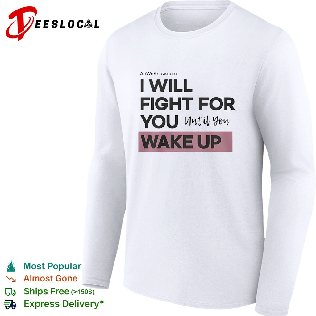 I will fight for you until you wake up shirt