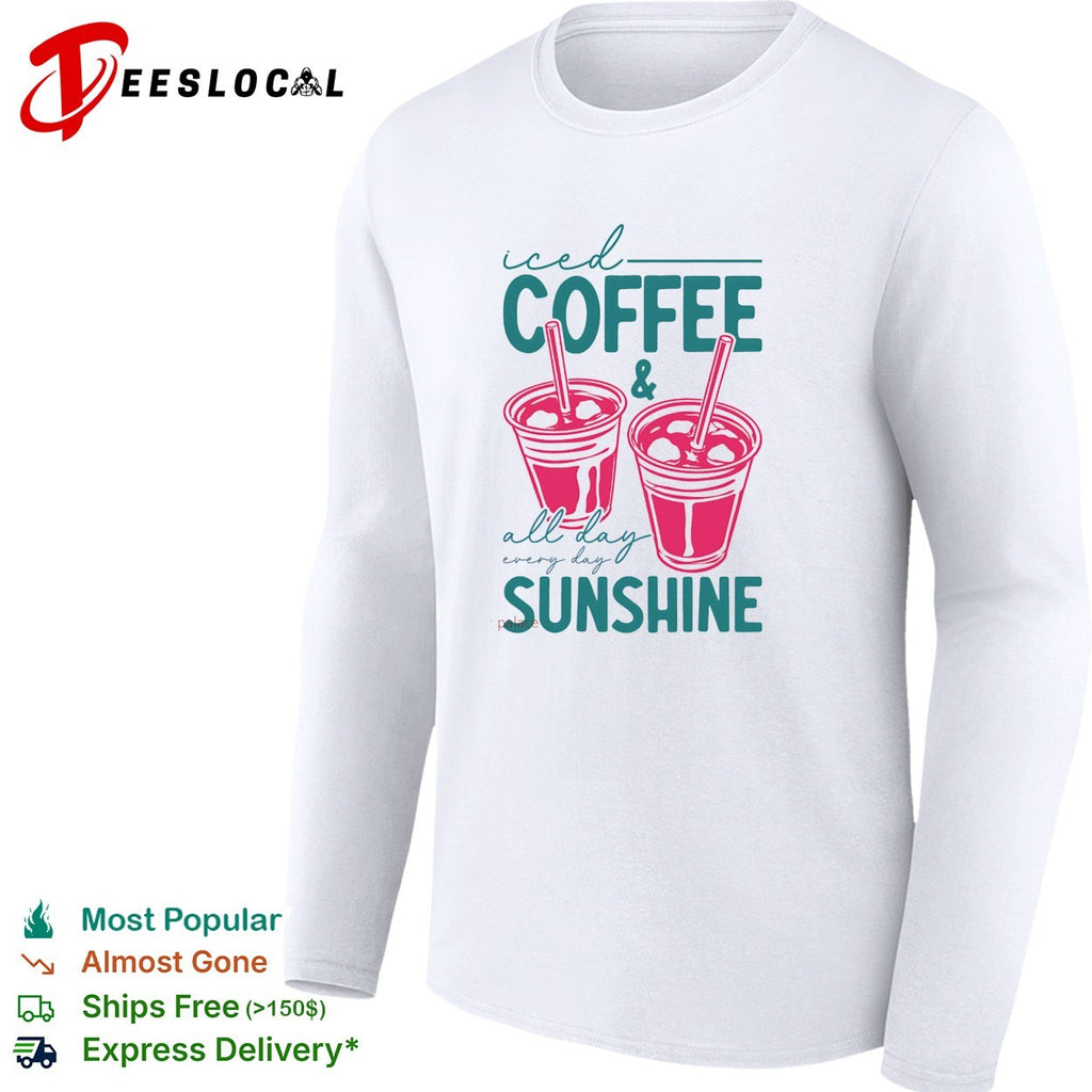 Iced coffee cups all day every day sunshine shirt