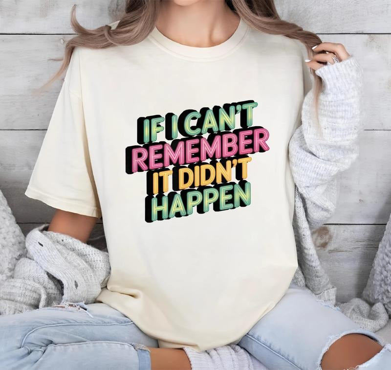 If I Can't Remember It Didn't Happen T-Shirt