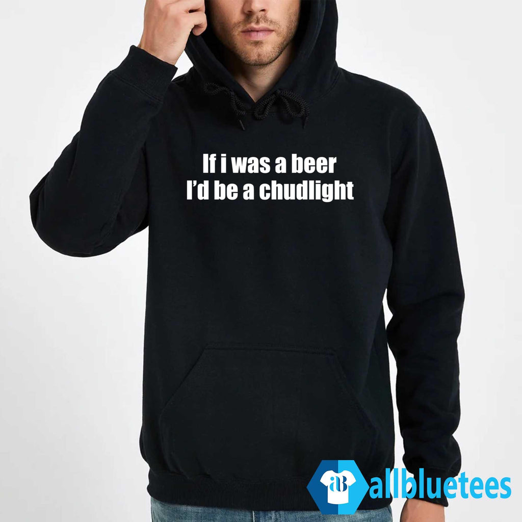 If I Was A Beer I’d Be A Chudlight Shirt