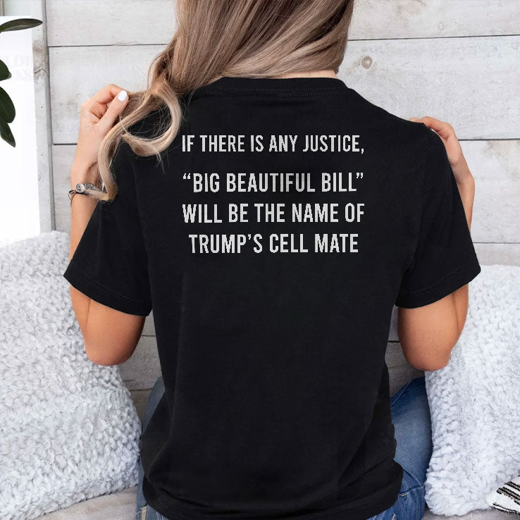 If There Is Any Justice Big Beautiful Bill Will Be The Name Of Trump’s Cell Mate T Shirt