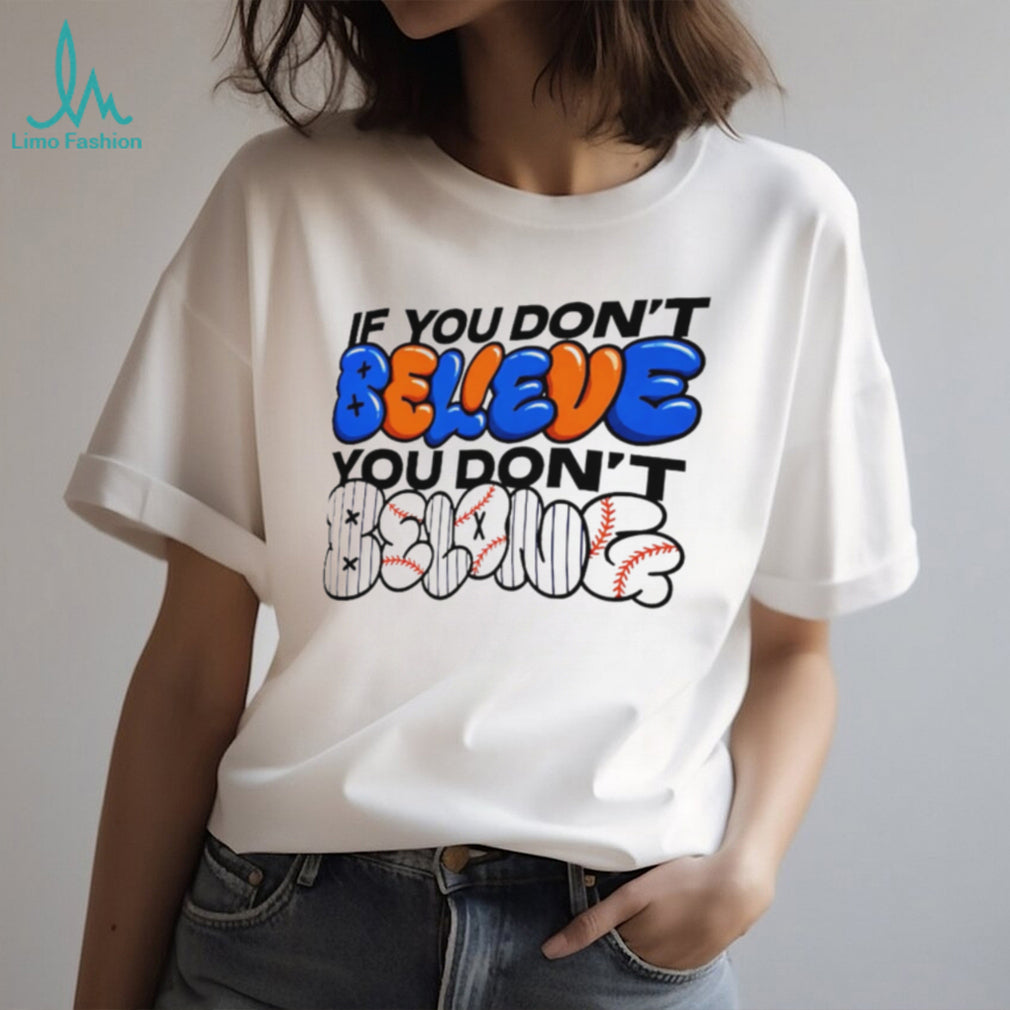 If You Dont Believe You Dont Belong Baseball Fan T Shirt