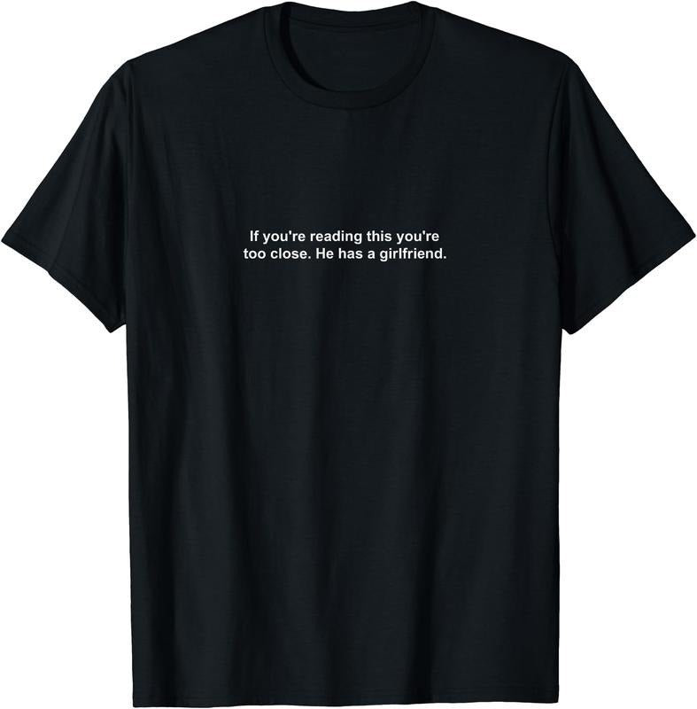 If You're Reading This You're Too Close He Has A Girlfriend T-Shirt Hoodie, Sweatshirt | PodTeesHub.com