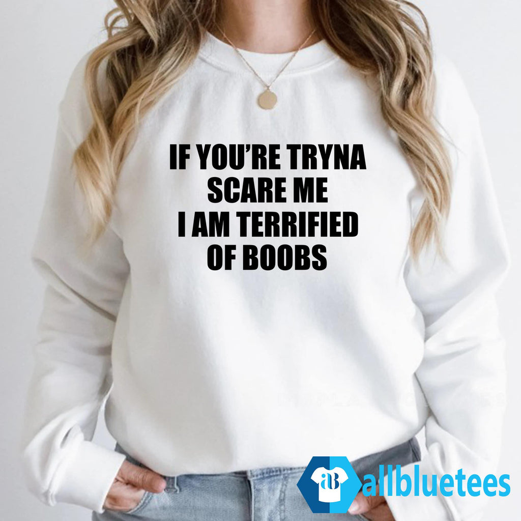 If You’re Tryna Scare Me I Am Terrified Of Boobs Shirt