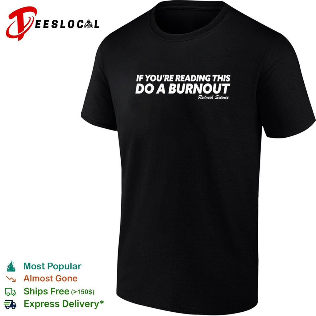 If you are reading this do a burnout Redneck Science shirt