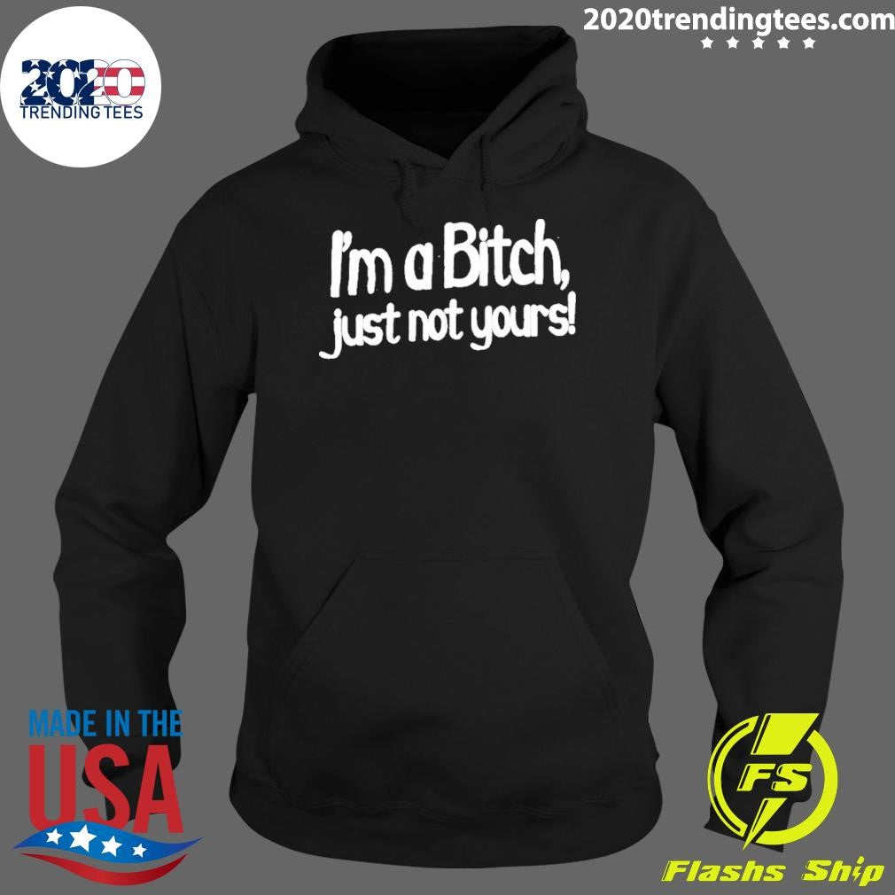 I’m A Bitch Just Not Yours Humor Shirt