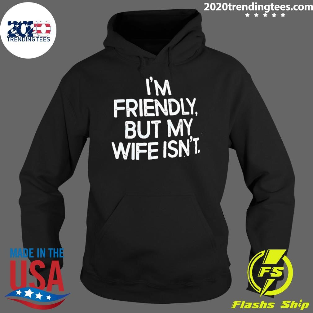 I’m Friendly But My Wife Isn’t Humor Shirt