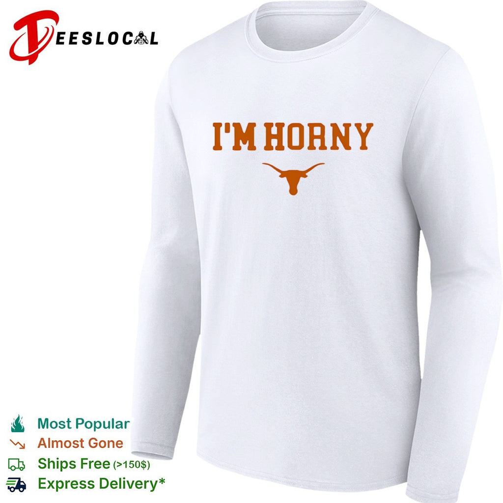 I’m Horny Texas Longhorns Shirt