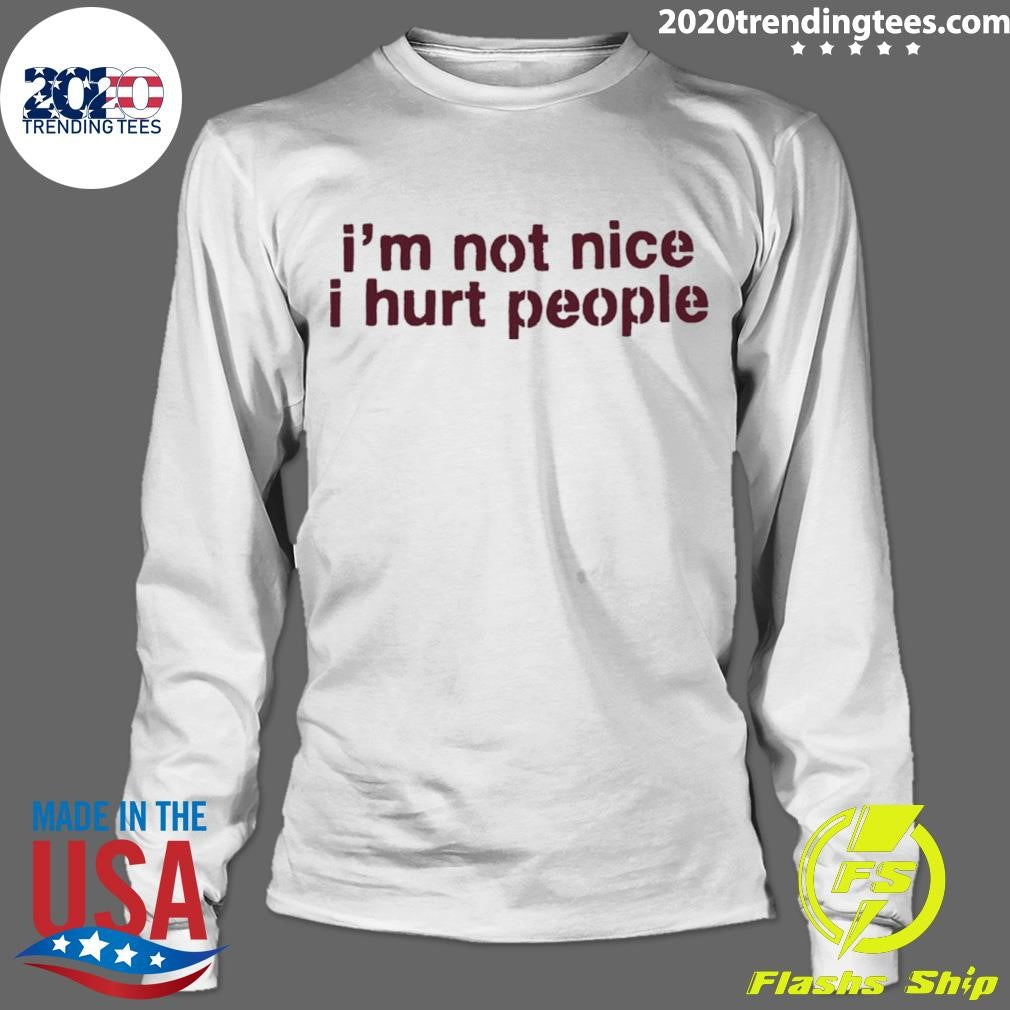 I’m Not Nice I Hurt People Shirt
