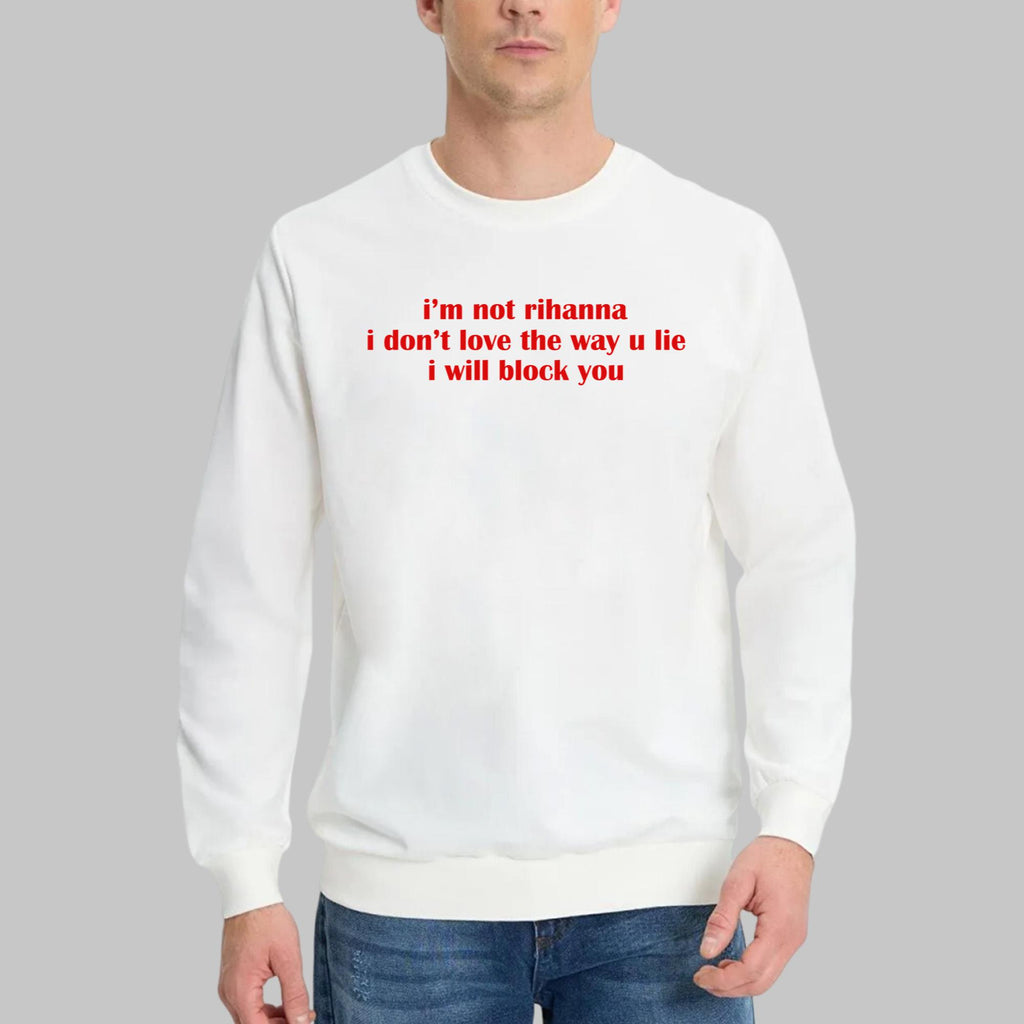 I’m Not Rihanna I Don’t Love The Way U Lie I Will Block You Shirt