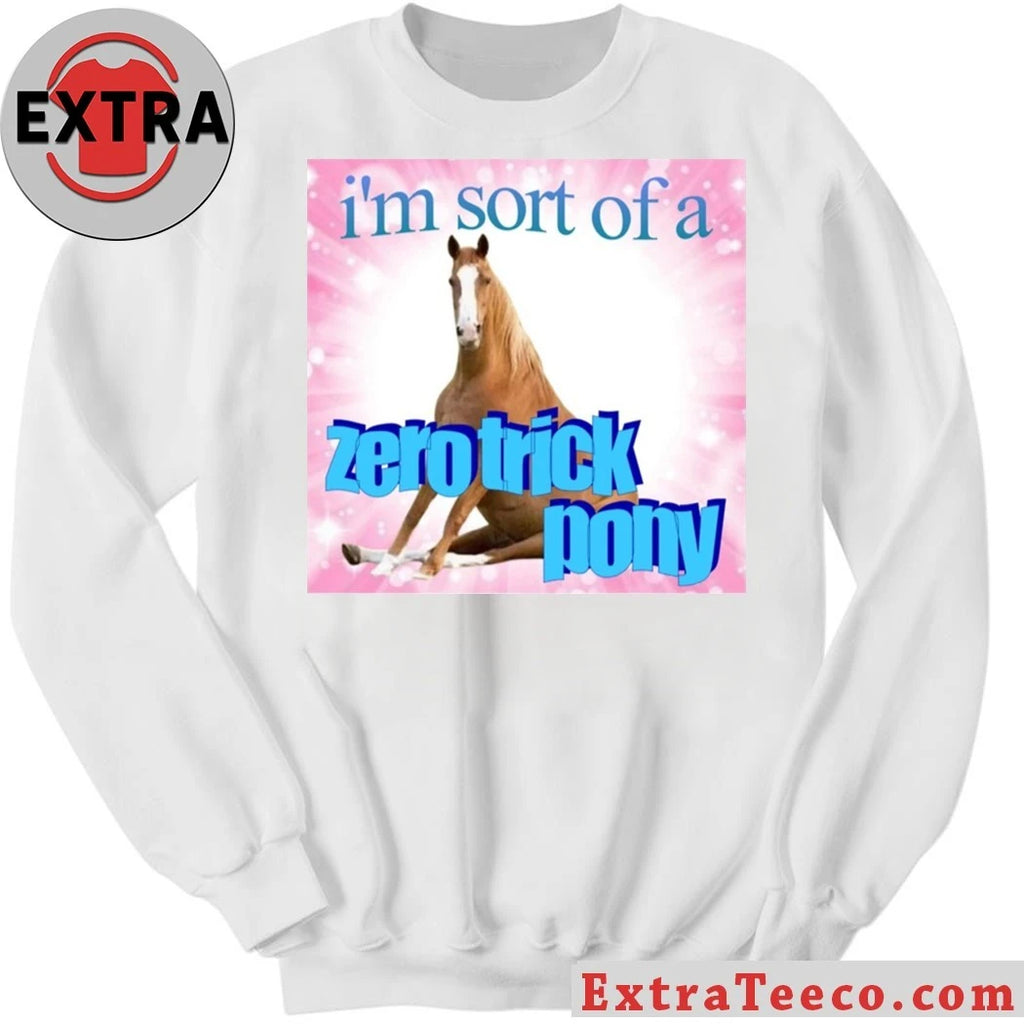 I’m Sort Of A Zero Trick Pony Shirt