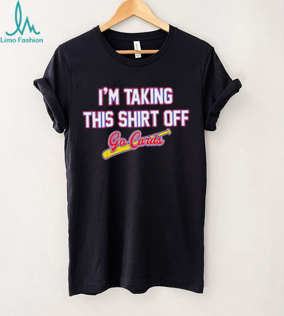 Im Taking This Shirt Off Go Cards Baseball T Shirt