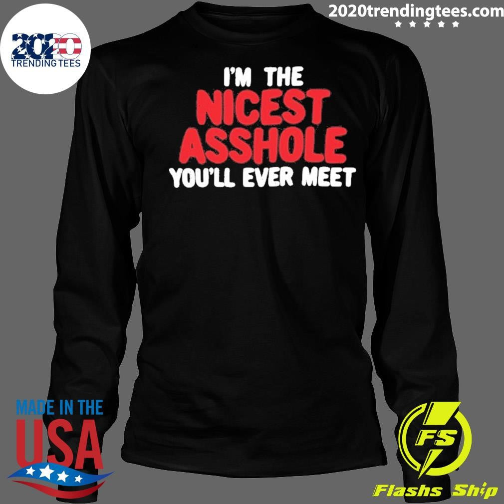 I’m The Nicest Asshole You’ll Ever Meet Shirt