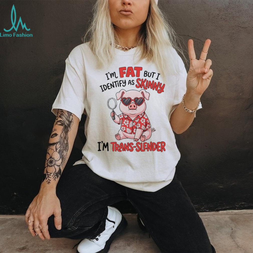 I’m at but I identify as skinny I’m trans slender cartoon pig shirt
