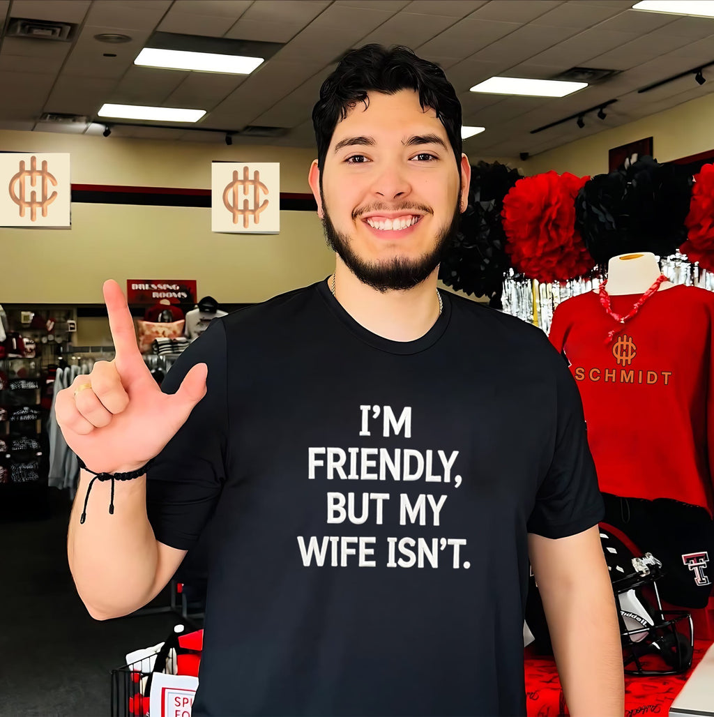 I’m friendly but my wife isn’t shirt