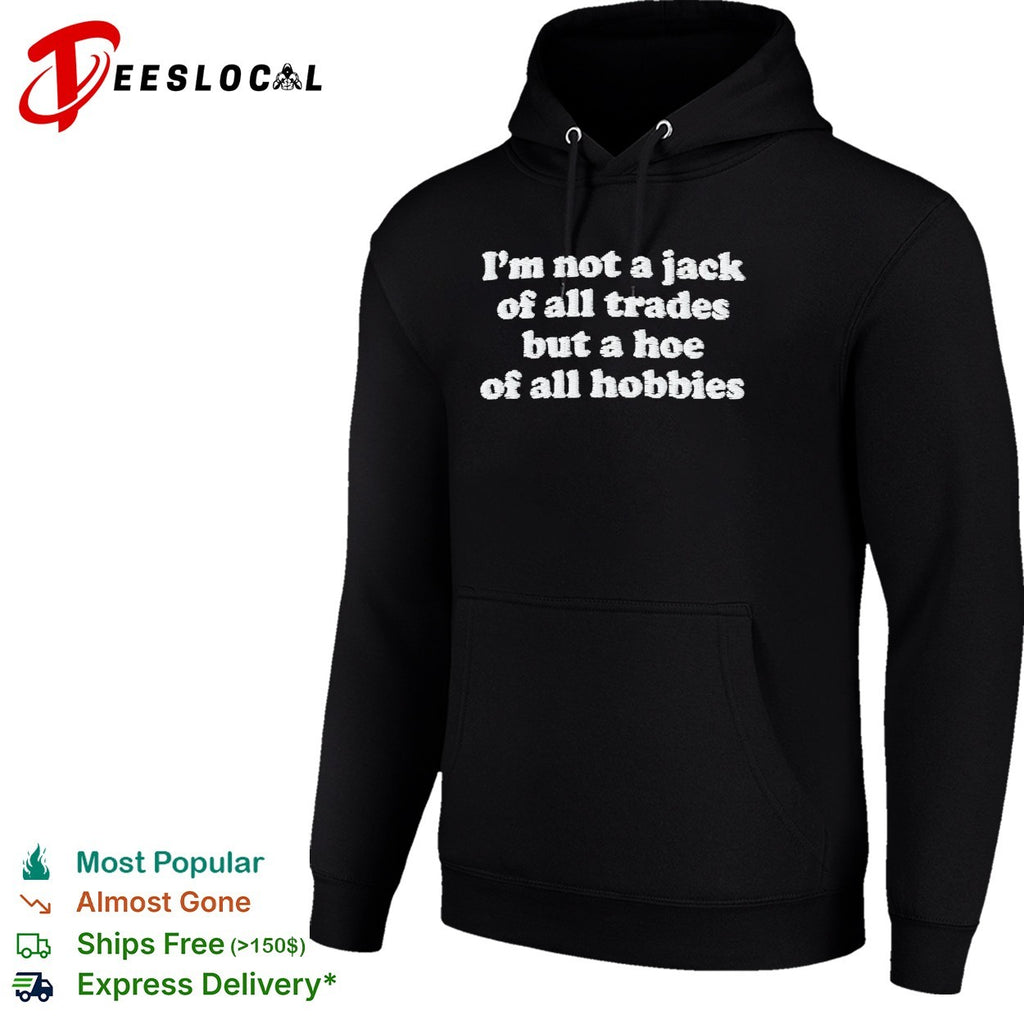 I’m not a jack of all trades but a hoe of all hobbies typography shirt