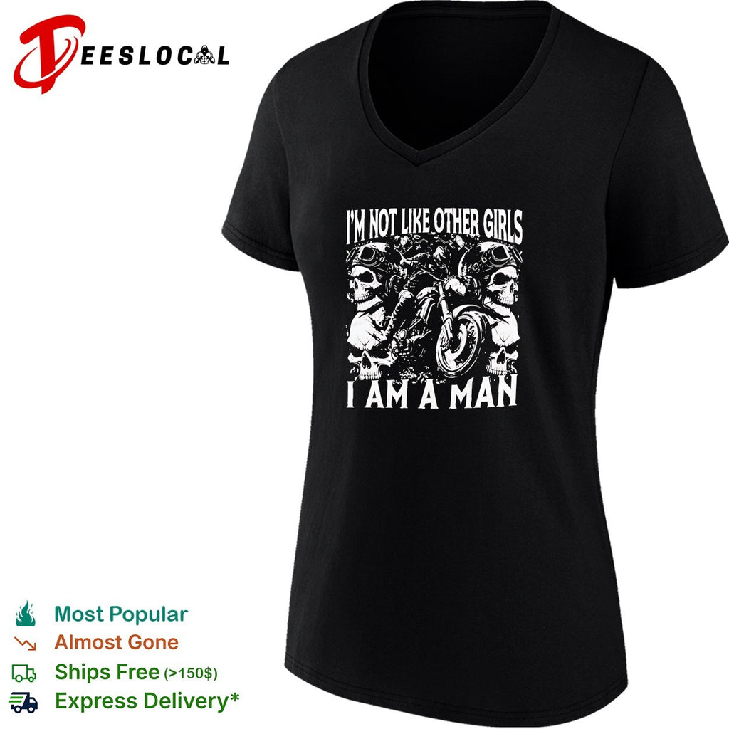 I’m not like other girls I am a man biker skull shirt