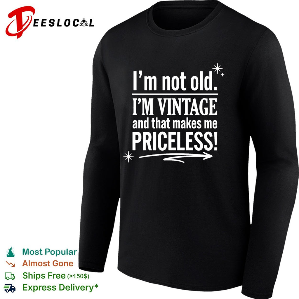 I’m not old I’m vintage and that makes me priceless shirt