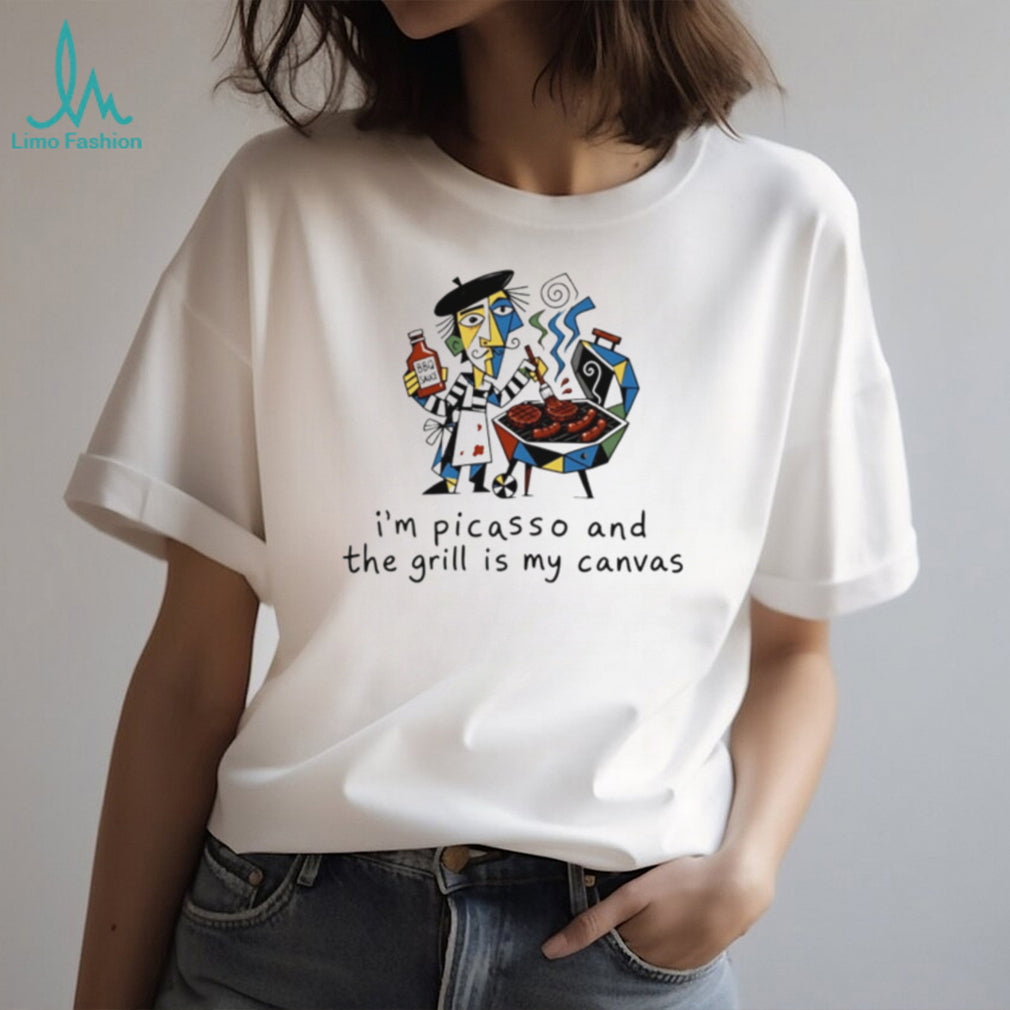 I’m picasso and the grill is my canvas master shirt