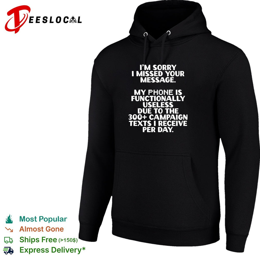I’m sorry I missed your message my phone is functinally useless shirt