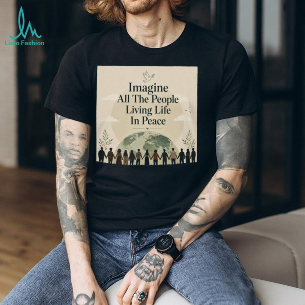 Imagine All The People Living Life In Peace Earth T Shirt