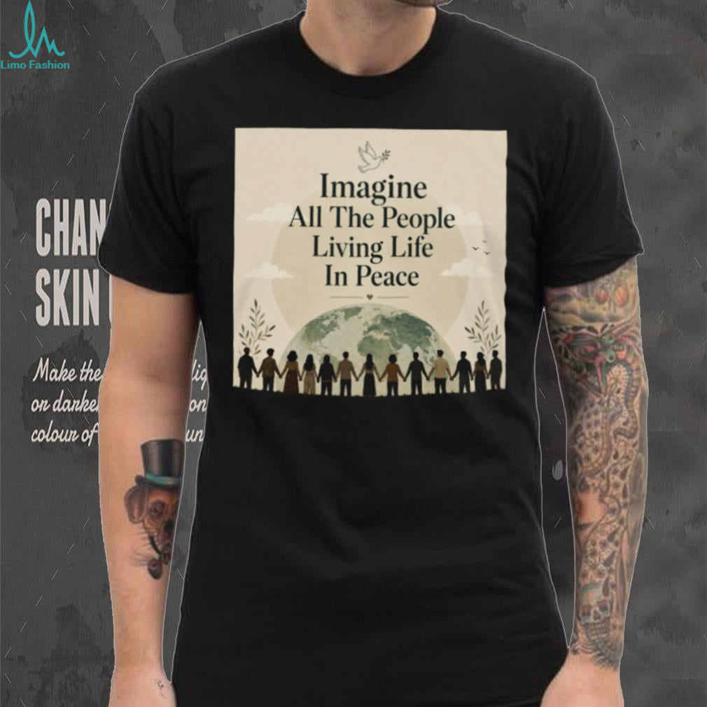 Imagine All The People Living Life In Peace Earth T Shirt