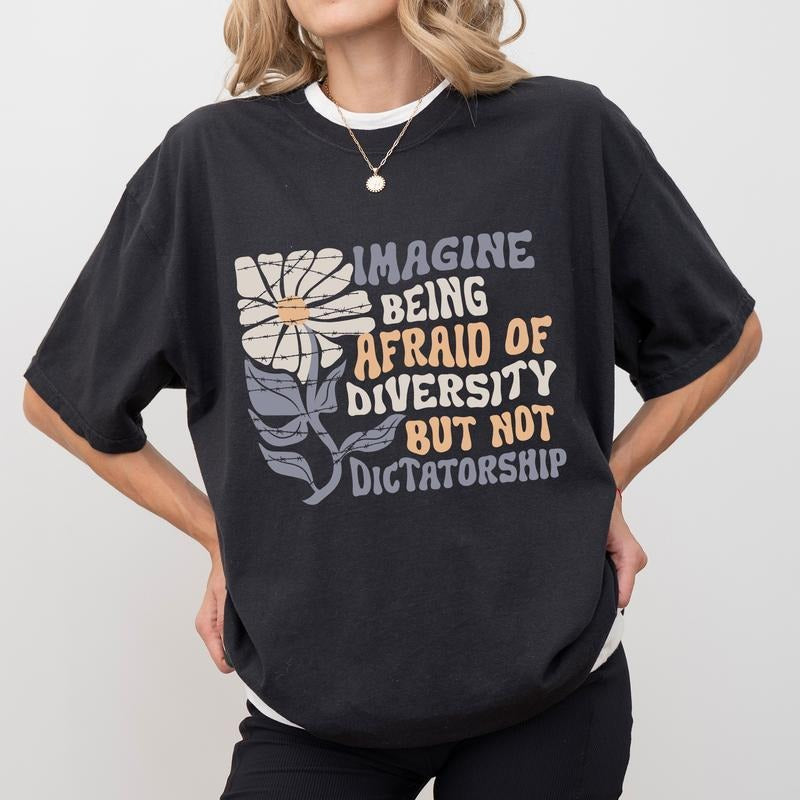 Imagine Being Scared Of Diversity But Not Dictatorship  Shirt, Protest T-shirt, Facist Graphic Tee, Democracy Clothing...