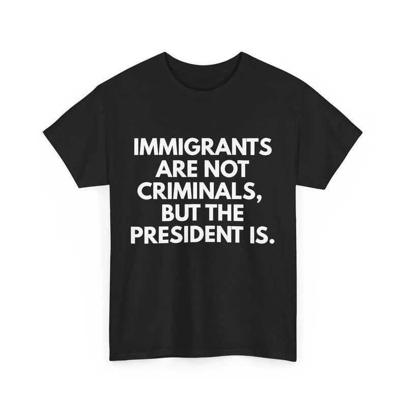 Immigrants Are Not Criminals But The President Is Funny Hoodie - Sweatshirt - T-shirt, Sweatshirt Unisex Coton Regular...