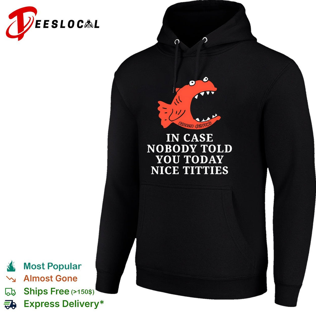 In case nobody told you today nice titties piranha Burrito Meltdown shirt