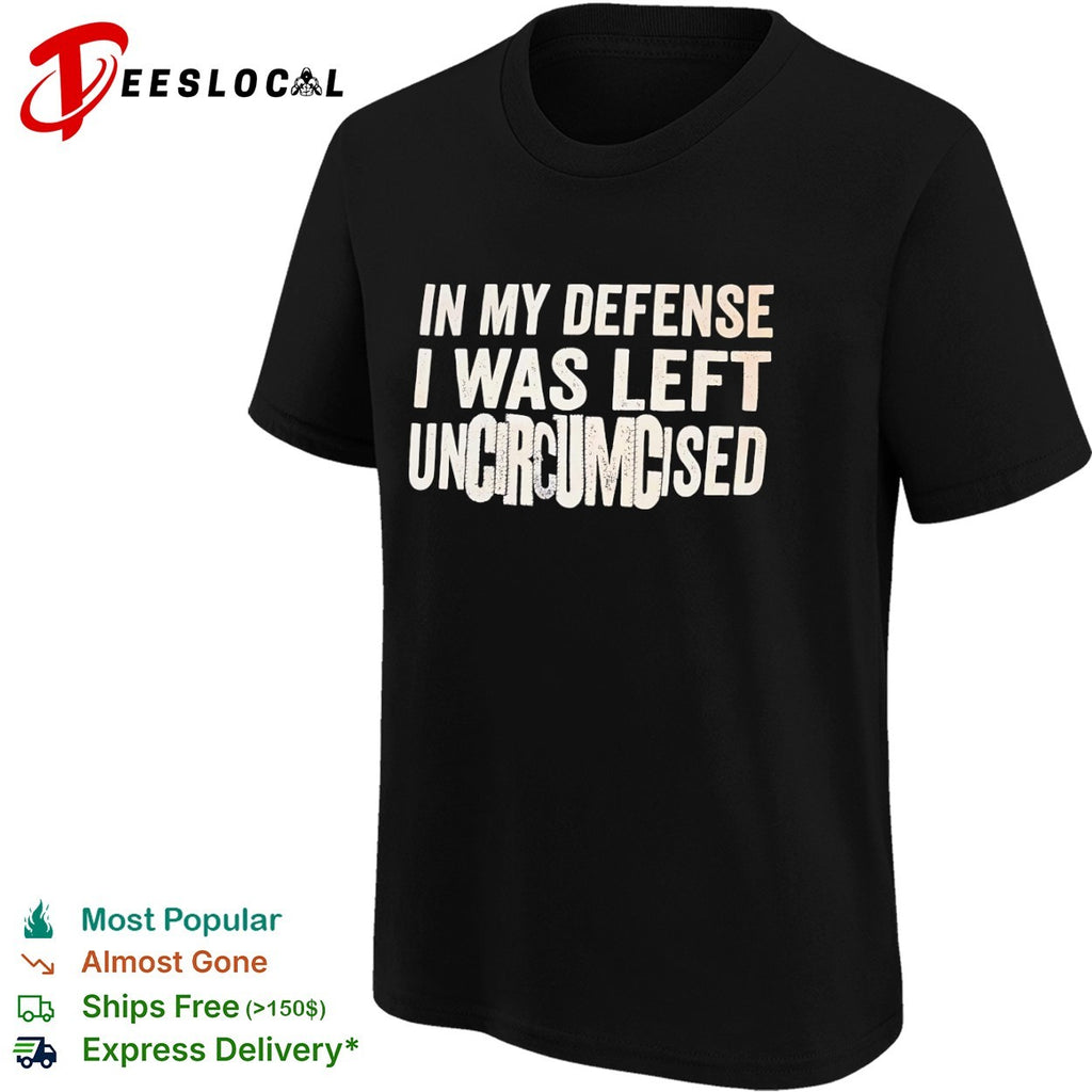 In my defense I was left uncircumcised shirt