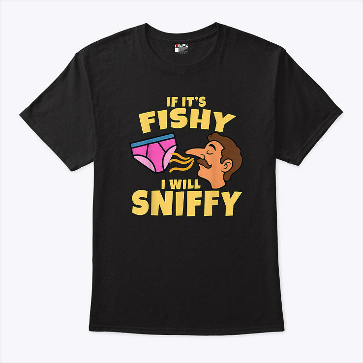 Inappropriate If It’s Fishy I Will Sniffy Funny Embarrasing T Shirt