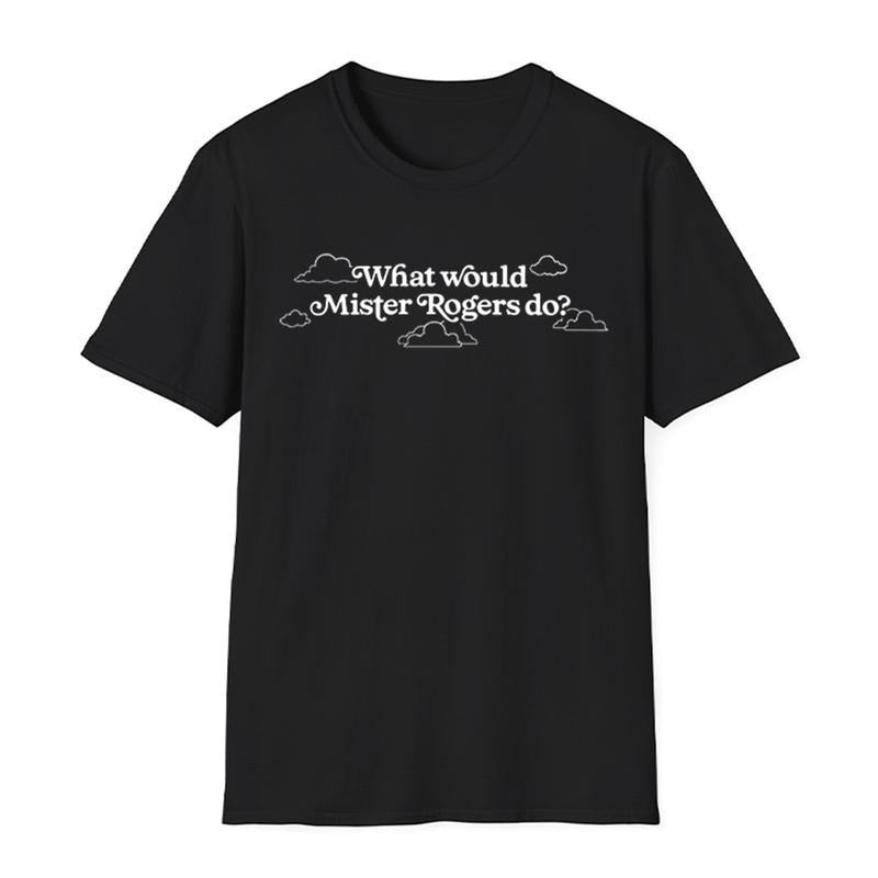 Inspirational Mis.ter Ro.gers T-shirt, What Would Mister Rogers Do? Tee Hoodie, Sweatshirt | PodTeesHub.com