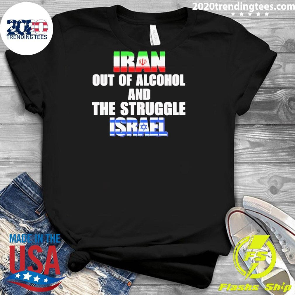 Iran Out Of Alcohol And The Struggle Israel Shirt