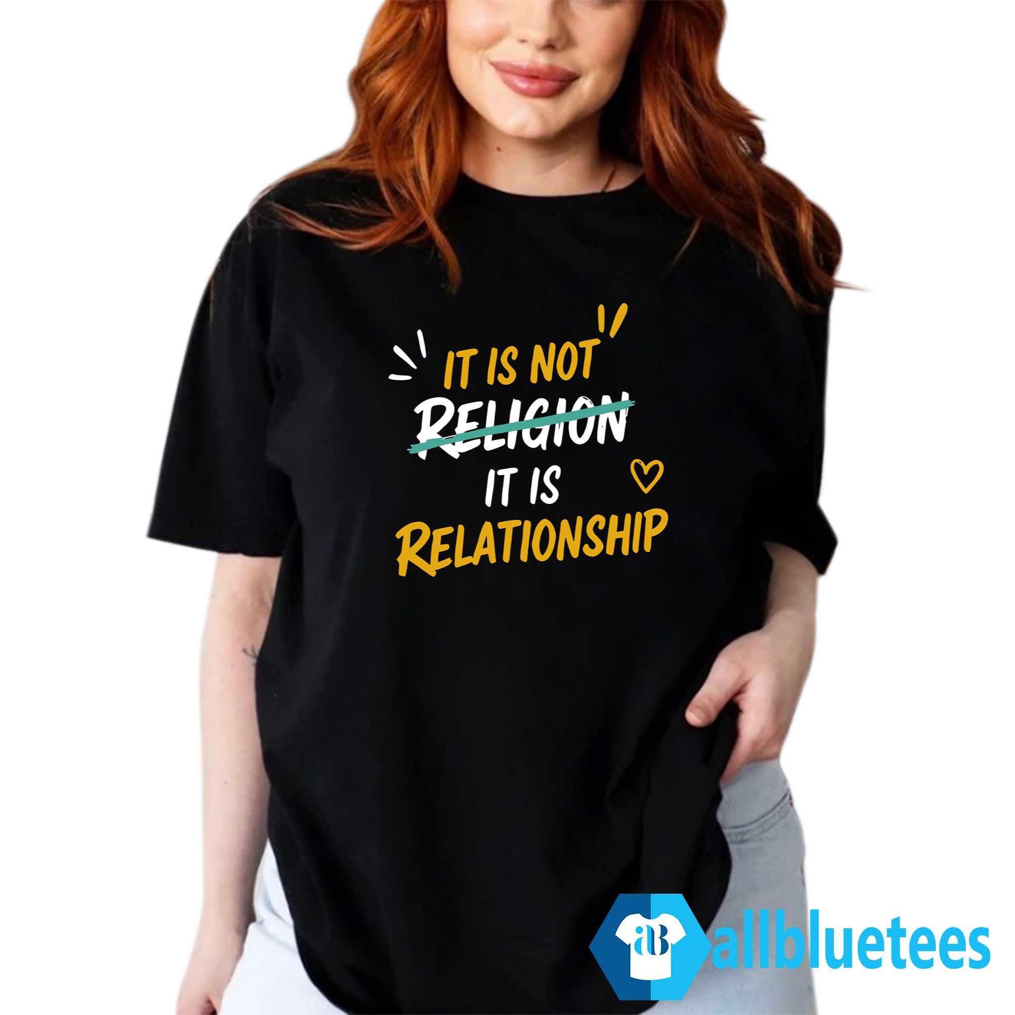 It Is Not Religion It Is Relationship Shirt