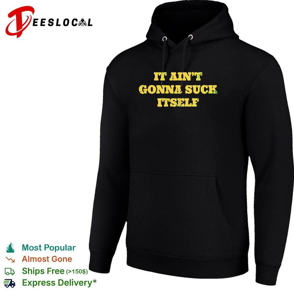 It ain’t gonna suck itself shirt