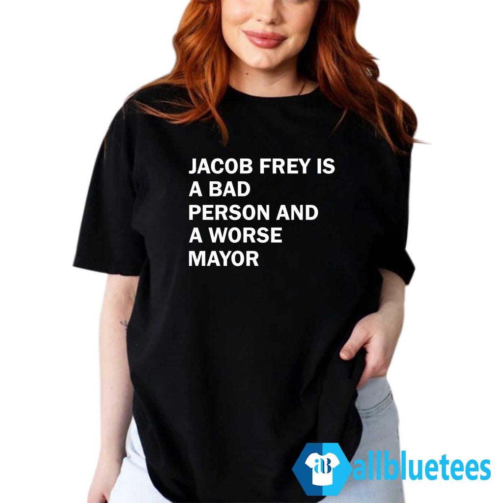 Jacob Frey Is A Bad Person And A Worse Mayor Shirt