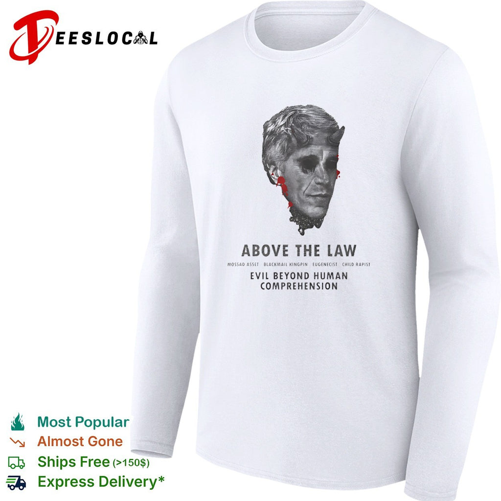 Jeffrey Epstein Above the Law Mossad Asset Blackmail Kingpin Eugenicist shirt