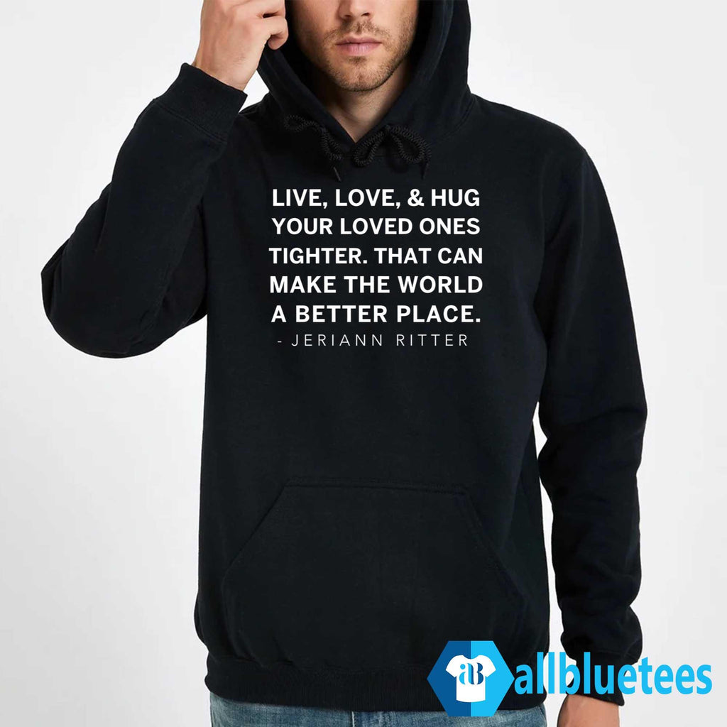 Jeriann Ritter Live Love And Hug Your Loved Ones Tighter Shirt