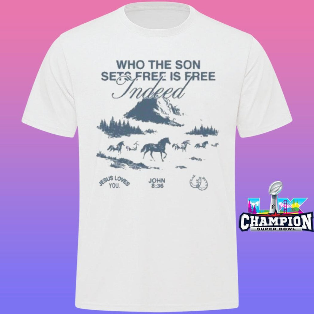 Jesus Loves You Who The Son Sets Free Is Free Indeed Shirt